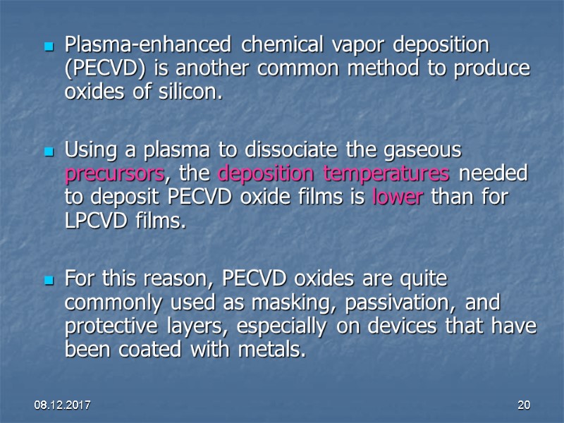 08.12.2017 20 Plasma-enhanced chemical vapor deposition (PECVD) is another common method to produce oxides